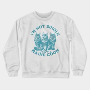 I'm not single, I have a Maine Coon Crewneck Sweatshirt